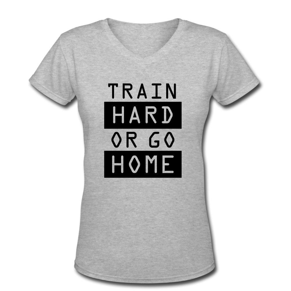 Women's  High Quality "Train Hard or Go Home" V-Neck T-Shirt - gray