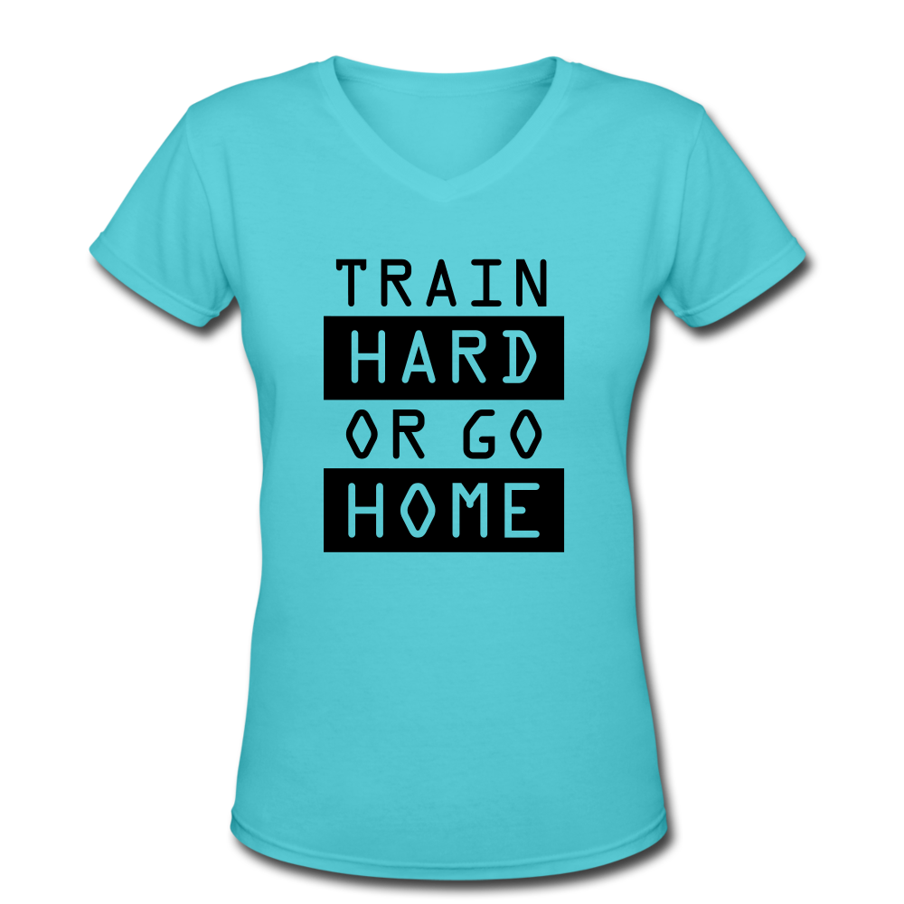 Women's  High Quality "Train Hard or Go Home" V-Neck T-Shirt - aqua