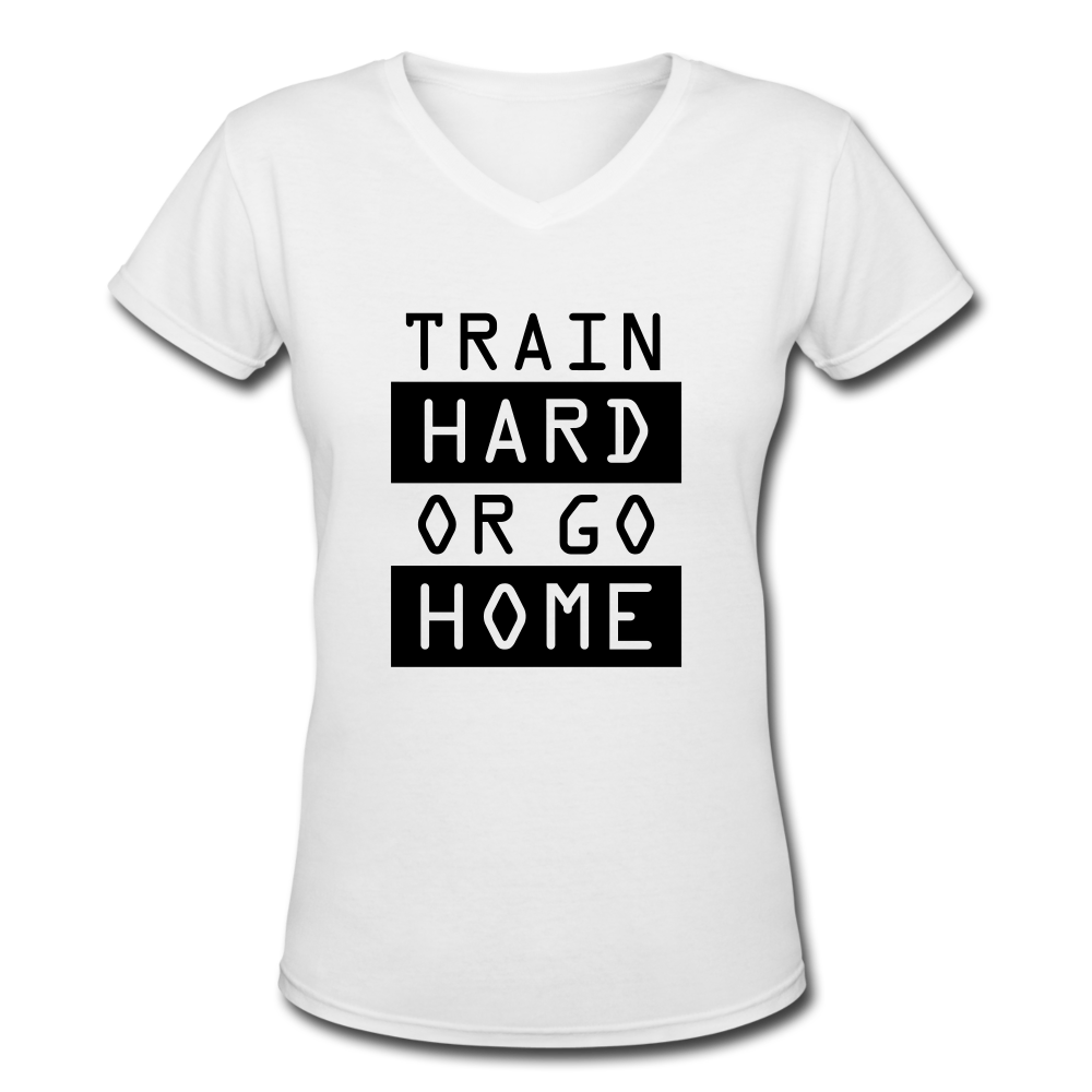 Women's  High Quality "Train Hard or Go Home" V-Neck T-Shirt - white